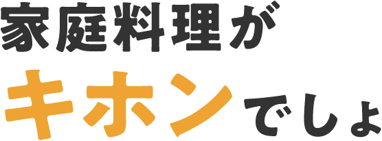 家庭料理がキホンでしょ